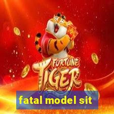 fatal model sit